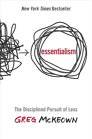  Essentialism: The Disciplined Pursuit of Less by Greg McKeown